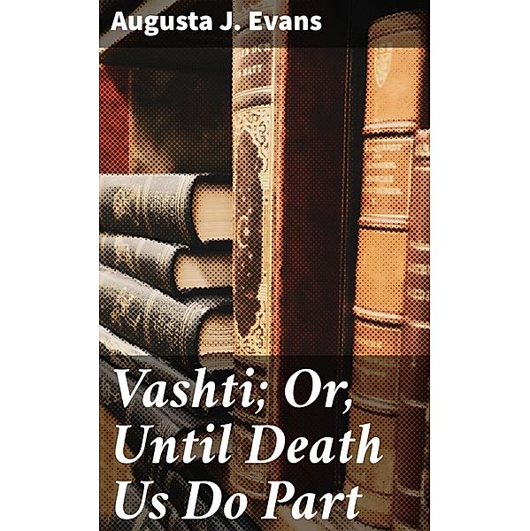 Vashti; Or, Until Death Us Do Part, Augusta J. Evans
