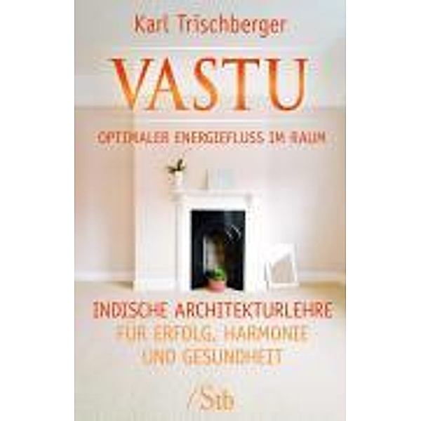 Vastu - Optimaler Energiefluss im Raum, Karl Trischberger