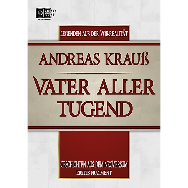 Vater aller Tugend / Legenden aus der Vor-Realität Bd.1, Andreas Krauß