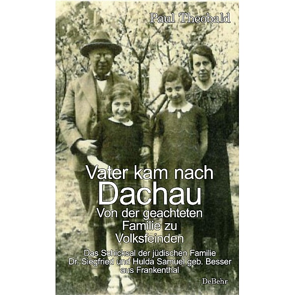 Vater kam nach Dachau - Von der geachteten Familie zu Volksfeinden - Das Schicksal der jüdischen Familie Dr. Siegfried und Hulda Samuel geb. Besser aus Frankenthal, Paul Theobald