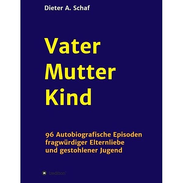 Vater - Mutter - Kind, Dieter A. Schaf