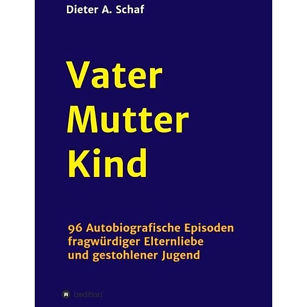 Vater - Mutter - Kind, Dieter A. Schaf