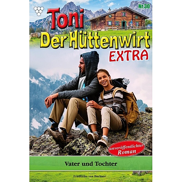 Vater und Tochter / Toni der Hüttenwirt Extra Bd.30, Friederike von Buchner