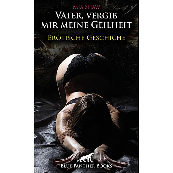 Vater! Vergib mir meine Geilheit | Erotische Geschichte / Love, Passion & Sex, Mia Shaw