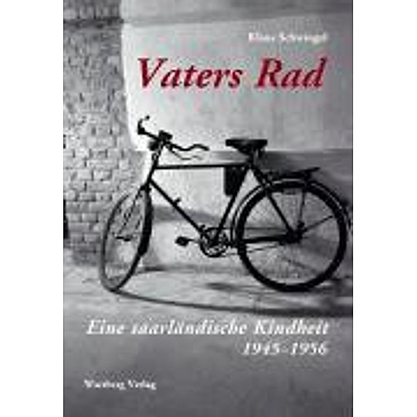Vaters Rad - Eine saarländische Kindheit 1945-1956, Klaus Schwingel