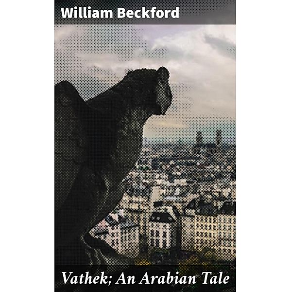 Vathek; An Arabian Tale, William Beckford