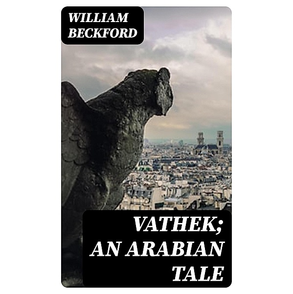 Vathek; An Arabian Tale, William Beckford