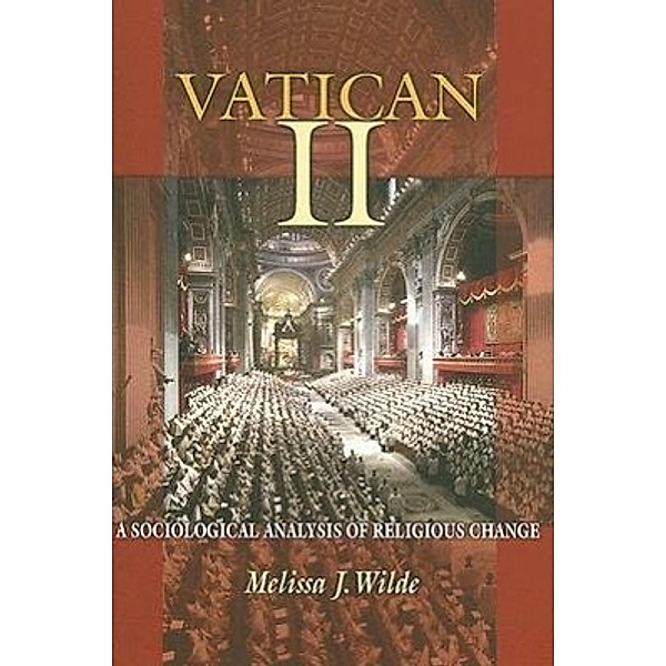 Vatican II: A Sociological Analysis of Religious Change, Melissa J. Wilde