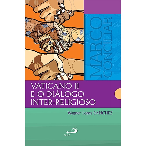 Vaticano II e o diálogo inter-religioso / Marco Conciliar, Wagner Lopez Sanchez
