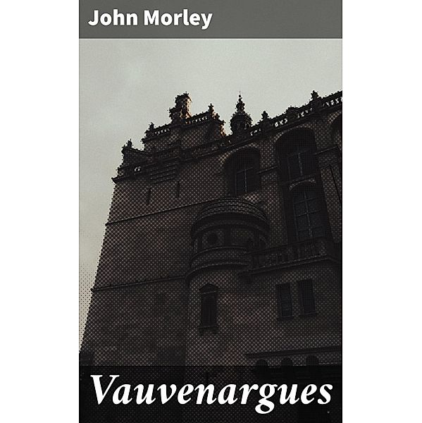 Vauvenargues, John Morley
