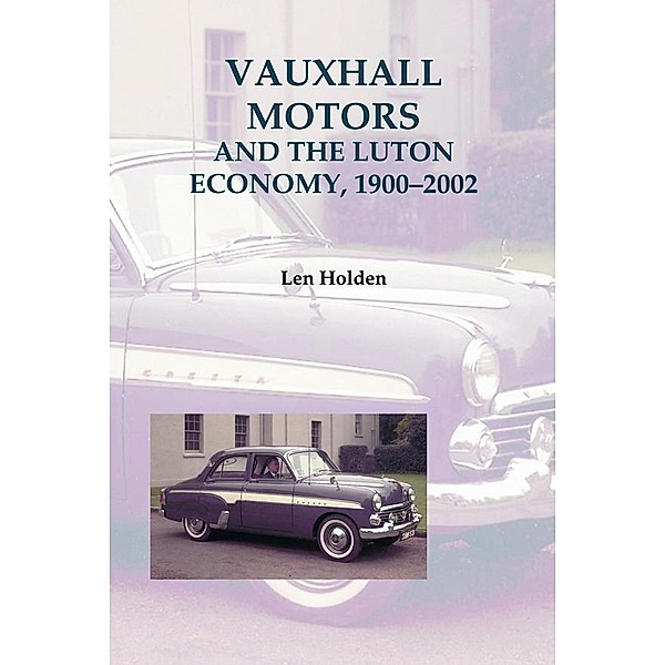 Vauxhall Motors and the Luton Economy, 1900-2002 / Publications Bedfordshire Hist Rec Soc Bd.82, Len Holden