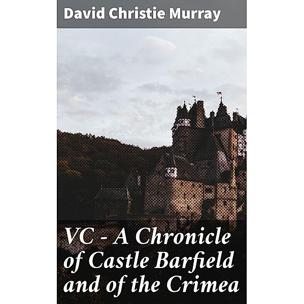 VC - A Chronicle of Castle Barfield and of the Crimea, David Christie Murray