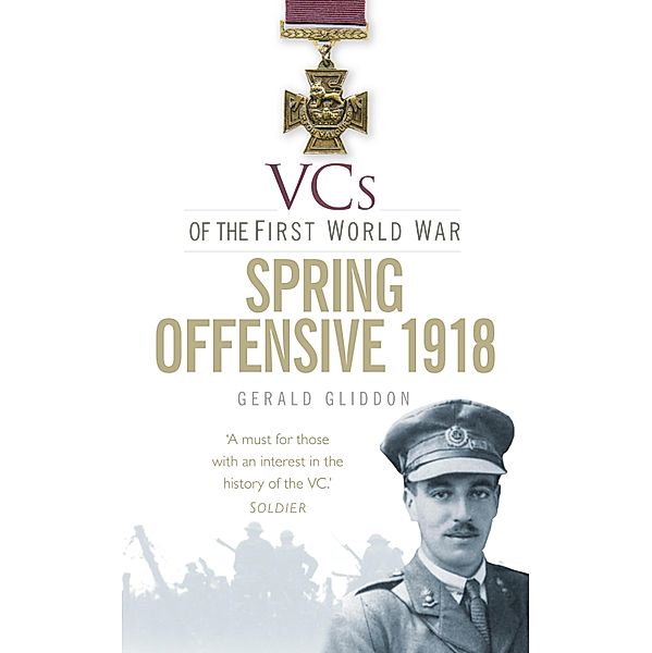 VCs of the First World War: Spring Offensive 1918, Gerald Gliddon