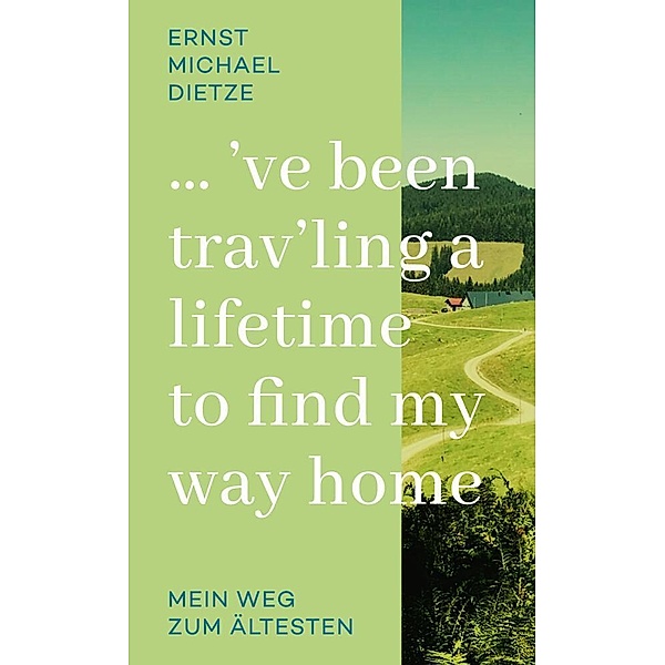 ´ve been trav´ling a lifetime to find my way home, Ernst Michael Dietze