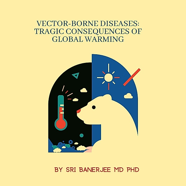 Vector-Borne Diseases: Tragic Consequences of Global Warming, Sri Banerjee