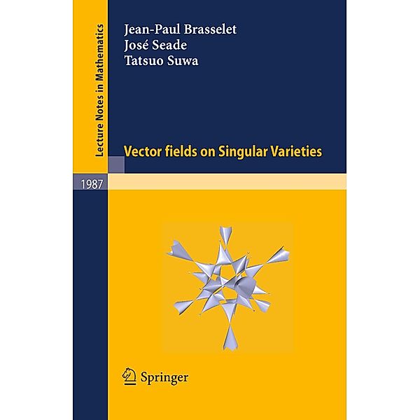 Vector fields on Singular Varieties / Lecture Notes in Mathematics Bd.1987, Jean-Paul Brasselet, José Seade, Tatsuo Suwa