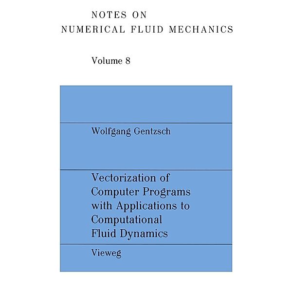 Vectorization of Computer Programs with Applications to Computational Fluid Dynamics / Notes on Numerical Fluid Mechanics and Multidisciplinary Design Bd.8, Wolfgang Gentzsch