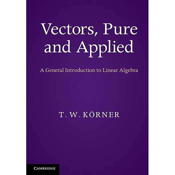 Vectors, Pure and Applied, T. W. Korner