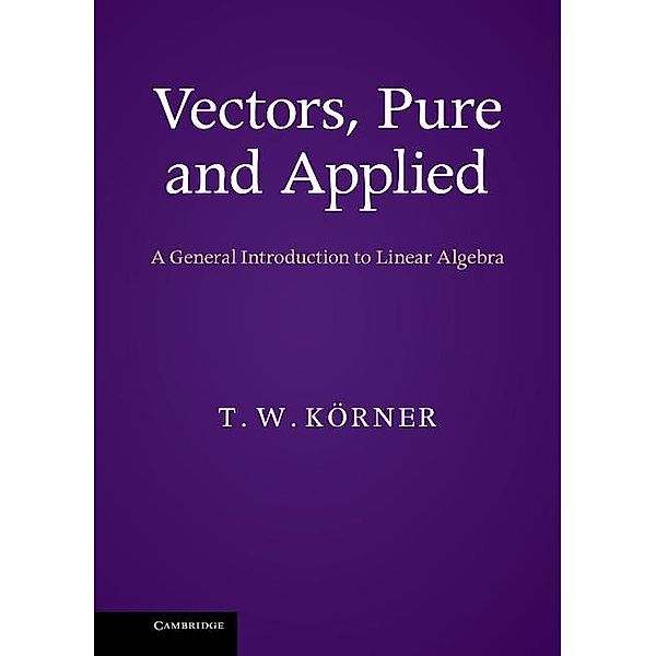 Vectors, Pure and Applied, T. W. Korner