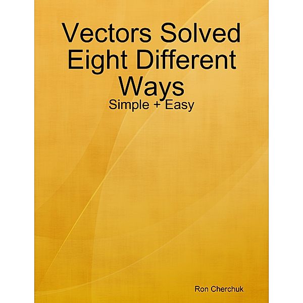 Vectors Solved Eight Different Ways - Simple + Easy, Ron Cherchuk