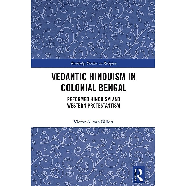 Vedantic Hinduism in Colonial Bengal, Victor A. van Bijlert