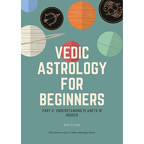 Vedic Astrology for Beginners - Planets in Houses (Series 2, #2) / Series 2, Ravi R Naik