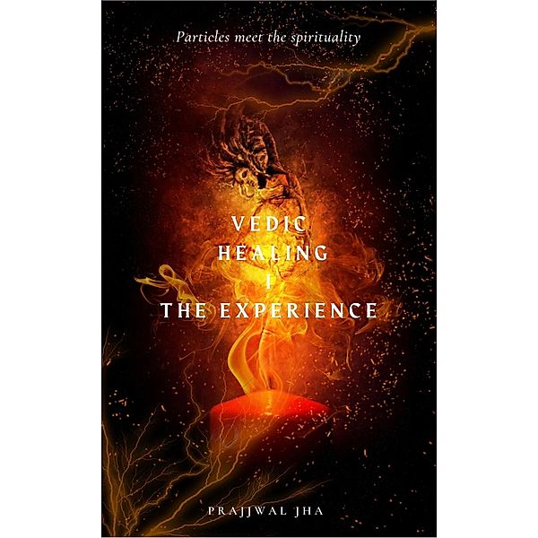 Vedic Healing I The Experience / Vedic Healing, Prajjwal Jha