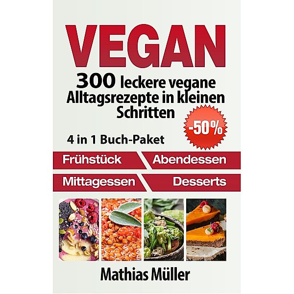 Vegan: 300 leckere vegane Alltagsrezepte in kleinen Schritten / Vegan, Mathias Müller