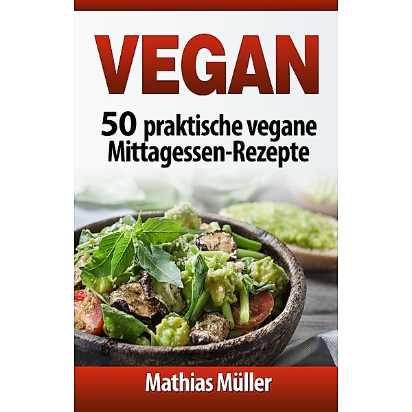 Vegan: 50 praktische vegane Mittagessen-Rezepte / Vegan, Mathias Müller
