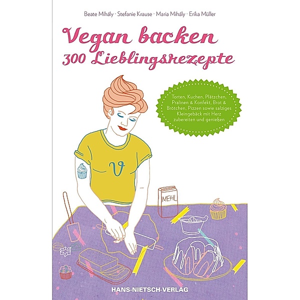 Vegan backen - 300 Lieblingsrezepte, Maria Mihály, Stefanie Krause, Erika Müller, Beate Mihály