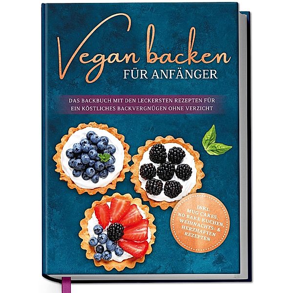 Vegan backen für Anfänger: Das Backbuch mit den leckersten Rezepten für ein köstliches Backvergnügen ohne Verzicht - inkl. Mug Cakes, Weihnachts- & herzhaften Rezepte, Luisa Schmidt