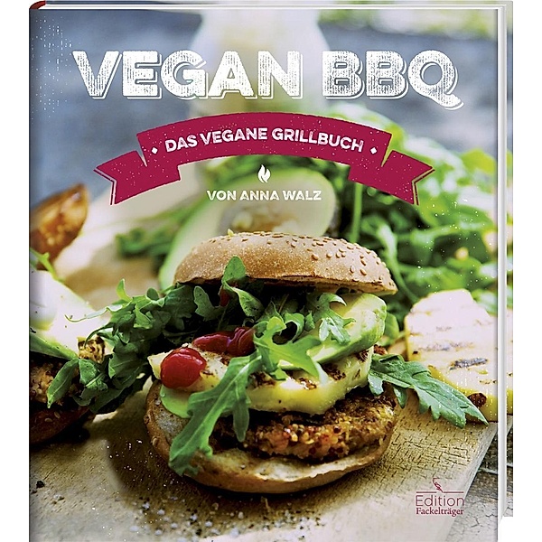 Vegan BBQ - Das vegane Grillbuch, Anna Walz