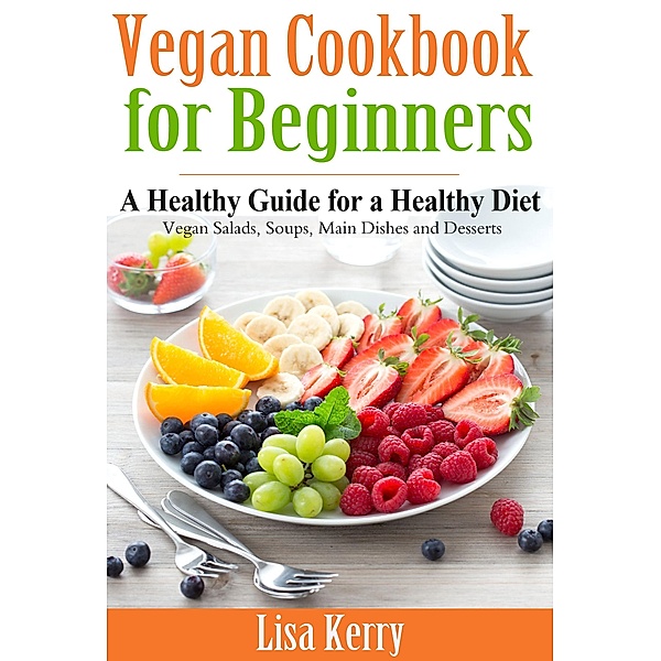 Vegan Cook Book for Beginners: A Healthy Guide for a Healthy Diet, Lisa Kerry