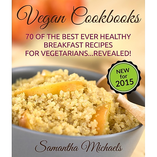 Vegan Cookbooks:70 Of The Best Ever Healthy Breakfast Recipes for Vegetarians...Revealed! / Cooking Genius, Samantha Michaels