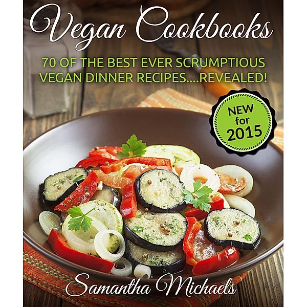 Vegan Cookbooks: 70 Of The Best Ever Scrumptious Vegan Dinner Recipes....Revealed! / Cooking Genius, Samantha Michaels