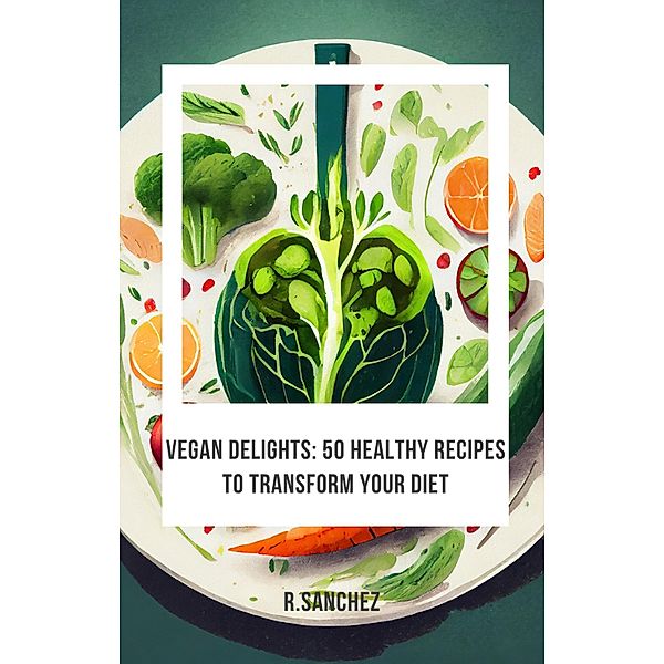 Vegan delicacies 50 recipes to transform your diet, Raúl María Sanchez-Hermosilla Zorrilla