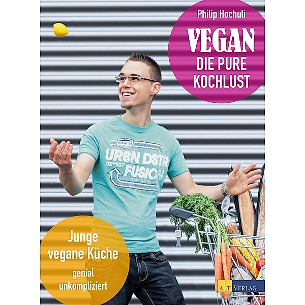 Vegan - die pure Kochlust, Philip Hochuli