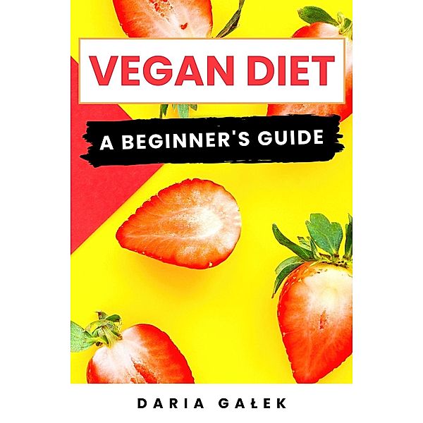 Vegan Diet: A Beginner's Guide, Daria Galek