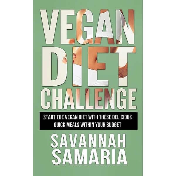 Vegan: Diet Challenge - Awesome Vegan Recipes, Quick & Easy To Make And Improve Your Health, Savannah Samaria