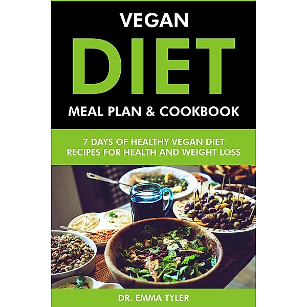 Vegan Diet Meal Plan & Cookbook: 7 Days of Vegan Diet Recipes for Health & Weight Loss, Emma Tyler