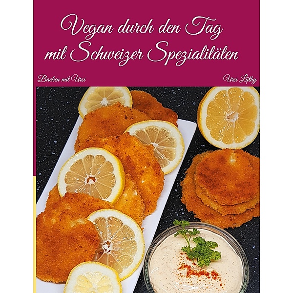 Vegan durch den Tag, mit Schweizer Spezialitäten, Lüthy Ursi