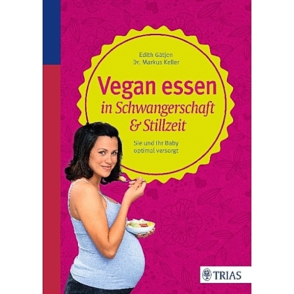 Vegan essen in Schwangerschaft & Stillzeit, Edith Gätjen, Markus H. Keller