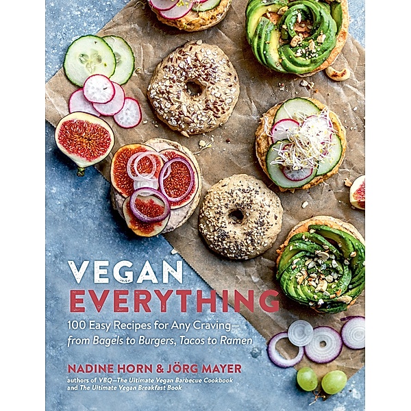 Vegan Everything: 100 Easy Recipes for Any Craving - from Bagels to Burgers, Tacos to Ramen, Nadine Horn, Jörg Mayer