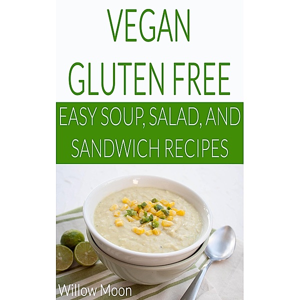 Vegan Gluten Free  Easy Soup, Salad, and Sandwich Recipes, Willow Moon