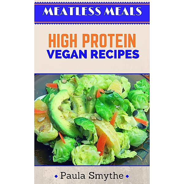 Vegan: High Protein Vegan Recipes (Meatless Meals) / Meatless Meals, Paula Smythe