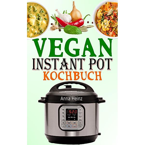 Vegan Instant Pot Kochbuch, Anna Heinz