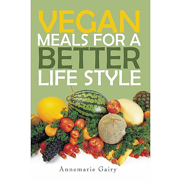 Vegan Meals for a Better  Life  Style, Annemarie Gairy