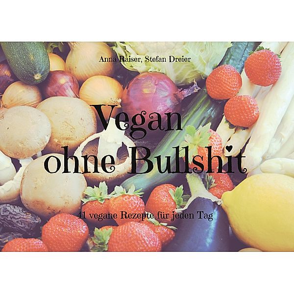 Vegan ohne Bullshit, Anna Raiser, Stefan Dreier