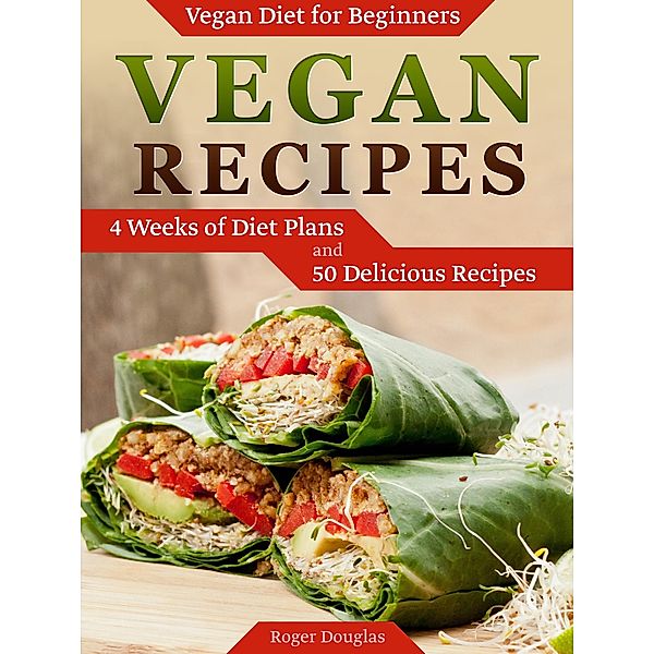 Vegan Recipes: 4 Weeks of Diet Plans and 50 Delicious Recipes, Roger Douglas