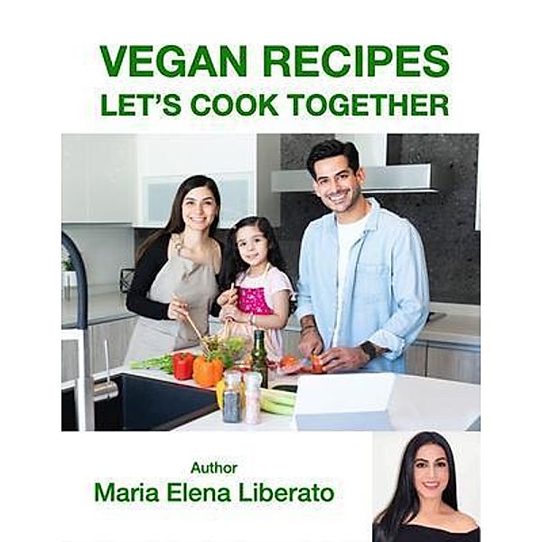 VEGAN RECIPES, LET'S COOK TOGETHER / ML Empire Marketing LLC, Maria Elena Liberato